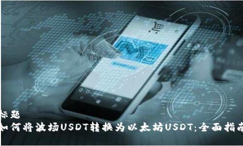 标题   如何将波场USDT转换为以太坊USDT：全面指南
